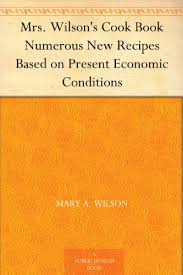 Mrs. Wilson's Cook Book; Numerous New Recipes on Present Economic Conditions